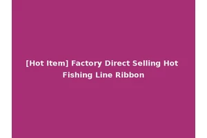 [Hot Item] Factory Direct Selling Hot Fishing Line Ribbon