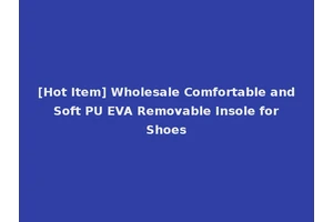 [Hot Item] Wholesale Comfortable and Soft PU EVA Removable Insole for Shoes