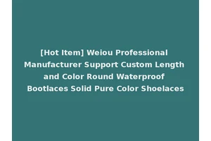 [Hot Item] Weiou Professional Manufacturer Support Custom Length and Color Round Waterproof Bootlaces Solid Pure Color Shoelaces