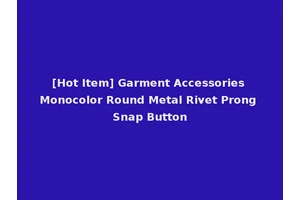 [Hot Item] Garment Accessories Monocolor Round Metal Rivet Prong Snap Button