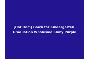 [Hot Item] Gown for Kindergarten Graduation Wholesale Shiny Purple