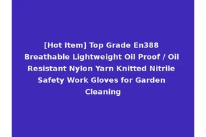 [Hot Item] Top Grade En388 Breathable Lightweight Oil Proof / Oil Resistant Nylon Yarn Knitted Nitrile Safety Work Gloves for Garden Cleaning