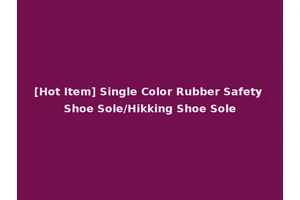 [Hot Item] Single Color Rubber Safety Shoe Sole/Hikking Shoe Sole