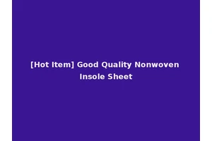 [Hot Item] Good Quality Nonwoven Insole Sheet