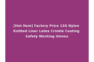 [Hot Item] Factory Price 13G Nylon Knitted Liner Latex Crinkle Coating Safety Working Gloves