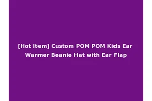 [Hot Item] Custom POM POM Kids Ear Warmer Beanie Hat with Ear Flap