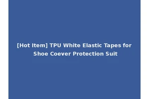 [Hot Item] TPU White Elastic Tapes for Shoe Coever Protection Suit