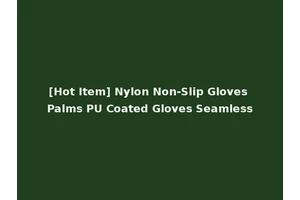 [Hot Item] Nylon Non-Slip Gloves Palms PU Coated Gloves Seamless