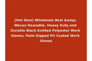 [Hot Item] Wholesale Best &amp; Wecan Reusable, Heavy Duty and Durable Black Knitted Polyester Work Gloves, Palm Dipped PU Coated Work Gloves