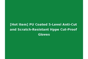 [Hot Item] PU Coated 5-Level Anti-Cut and Scratch-Resistant Hppe Cut-Proof Gloves