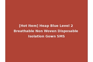 [Hot Item] Heap Blue Level 2 Breathable Non Woven Disposable Isolation Gown SMS