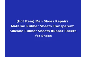 [Hot Item] Men Shoes Repairs Material Rubber Sheets Transparent Silicone Rubber Sheets Rubber Sheets for Shoes