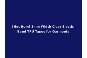 [Hot Item] 8mm Width Clear Elastic Band TPU Tapes for Garments