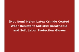 [Hot Item] Nylon Latex Crinkle Coated Wear Resistant Antiskid Breathable and Soft Labor Protection Gloves
