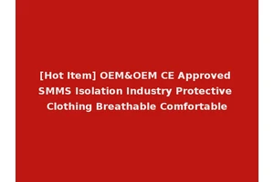 [Hot Item] OEM&OEM CE Approved SMMS Isolation Industry Protective Clothing Breathable Comfortable