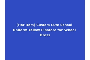 [Hot Item] Custom Cute School Uniform Yellow Pinafore for School Dress