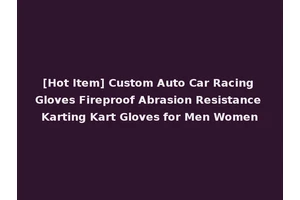 [Hot Item] Custom Auto Car Racing Gloves Fireproof Abrasion Resistance Karting Kart Gloves for Men Women