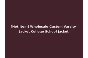 [Hot Item] Wholesale Custom Varsity Jacket College School Jacket