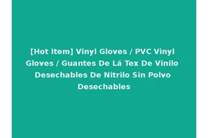 [Hot Item] Vinyl Gloves / PVC Vinyl Gloves / Guantes De Lá Tex De Vinilo Desechables De Nitrilo Sin Polvo Desechables