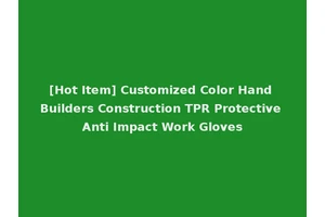 [Hot Item] Customized Color Hand Builders Construction TPR Protective Anti Impact Work Gloves