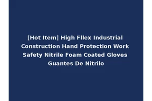 [Hot Item] High Fllex Industrial Construction Hand Protection Work Safety Nitrile Foam Coated Gloves Guantes De Nitrilo