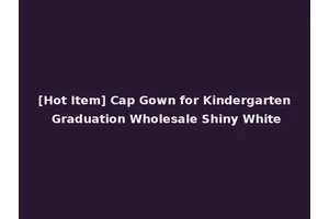 [Hot Item] Cap Gown for Kindergarten Graduation Wholesale Shiny White