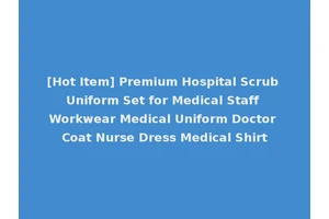 [Hot Item] Premium Hospital Scrub Uniform Set for Medical Staff Workwear Medical Uniform Doctor Coat Nurse Dress Medical Shirt