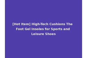 [Hot Item] High-Tech Cushions The Foot Gel Insoles for Sports and Leisure Shoes