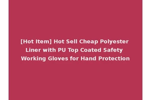 [Hot Item] Hot Sell Cheap Polyester Liner with PU Top Coated Safety Working Gloves for Hand Protection