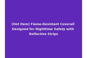 [Hot Item] Flame-Resistant Coverall Designed for Nighttime Safety with Reflective Strips