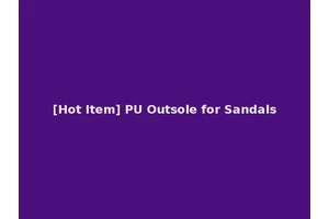 [Hot Item] PU Outsole for Sandals
