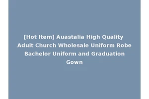 [Hot Item] Auastalia High Quality Adult Church Wholesale Uniform Robe Bachelor Uniform and Graduation Gown
