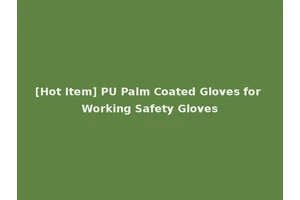 [Hot Item] PU Palm Coated Gloves for Working Safety Gloves