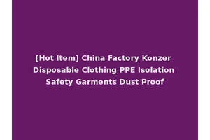 [Hot Item] China Factory Konzer Disposable Clothing PPE Isolation Safety Garments Dust Proof