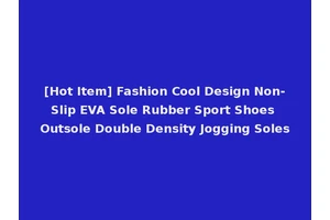 [Hot Item] Fashion Cool Design Non-Slip EVA Sole Rubber Sport Shoes Outsole Double Density Jogging Soles