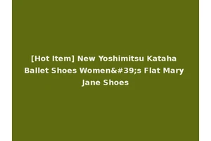 [Hot Item] New Yoshimitsu Kataha Ballet Shoes Women's Flat Mary Jane Shoes
