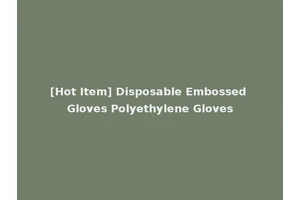 [Hot Item] Disposable Embossed Gloves Polyethylene Gloves