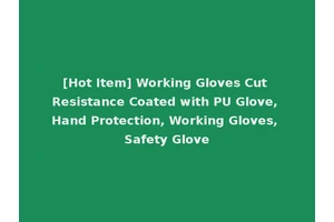 [Hot Item] Working Gloves Cut Resistance Coated with PU Glove, Hand Protection, Working Gloves, Safety Glove