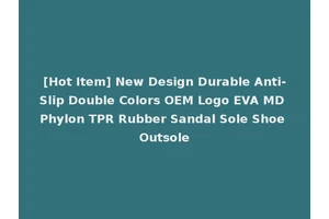 [Hot Item] New Design Durable Anti-Slip Double Colors OEM Logo EVA MD Phylon TPR Rubber Sandal Sole Shoe Outsole