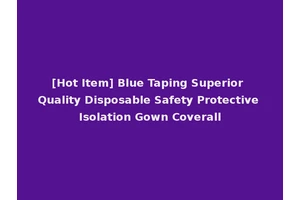 [Hot Item] Blue Taping Superior Quality Disposable Safety Protective Isolation Gown Coverall