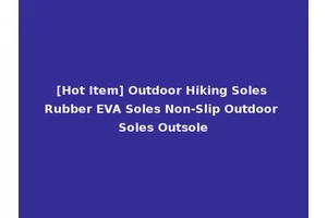 [Hot Item] Outdoor Hiking Soles Rubber EVA Soles Non-Slip Outdoor Soles Outsole