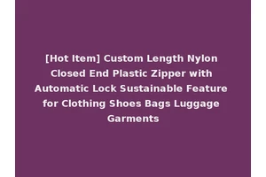 [Hot Item] Custom Length Nylon Closed End Plastic Zipper with Automatic Lock Sustainable Feature for Clothing Shoes Bags Luggage Garments