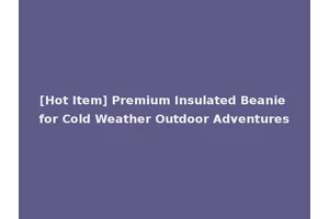 [Hot Item] Premium Insulated Beanie for Cold Weather Outdoor Adventures