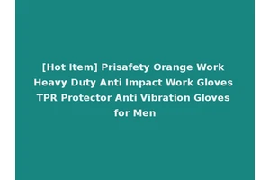 [Hot Item] Prisafety Orange Work Heavy Duty Anti Impact Work Gloves TPR Protector Anti Vibration Gloves for Men