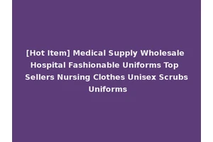 [Hot Item] Medical Supply Wholesale Hospital Fashionable Uniforms Top Sellers Nursing Clothes Unisex Scrubs Uniforms