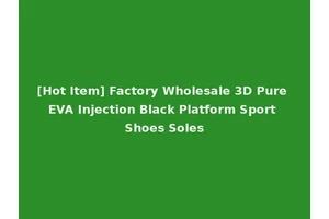 [Hot Item] Factory Wholesale 3D Pure EVA Injection Black Platform Sport Shoes Soles