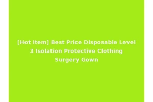 [Hot Item] Best Price Disposable Level 3 Isolation Protective Clothing Surgery Gown
