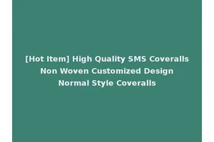[Hot Item] High Quality SMS Coveralls Non Woven Customized Design Normal Style Coveralls