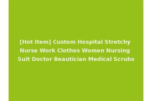 [Hot Item] Custom Hospital Stretchy Nurse Work Clothes Women Nursing Suit Doctor Beautician Medical Scrubs