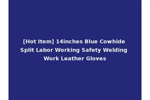 [Hot Item] 14inches Blue Cowhide Split Labor Working Safety Welding Work Leather Gloves
